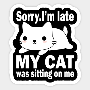 Sorry I'm Late My Cat Was Sitting On Me Sticker